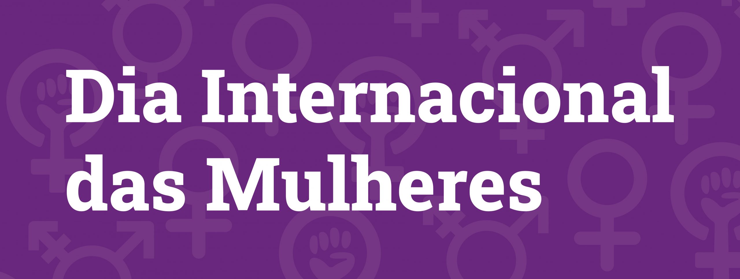 8 de Março – Dia das Mulheres